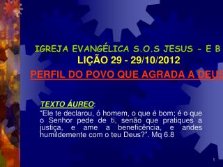 IGREJA EVANGÉLICA S.O.S JESUS - E B LIÇÃO 29 - 29/10/2012 PERFIL DO POVO QUE AGRADA A DEUS