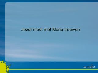 Jozef moet met Maria trouwen