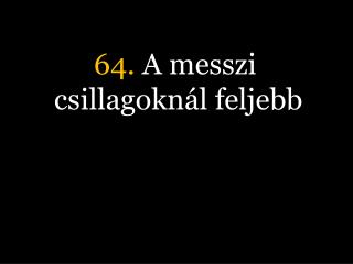 64. A messzi csillagoknál feljebb