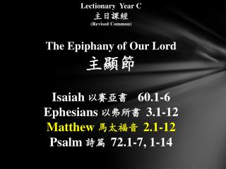 Lectionary Year C 主日課經 (Revised Common) The Epiphany of Our Lord 主顯節 Isaiah 以賽亞書 60.1-6