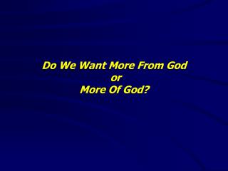 Do We Want More From God or More Of God?