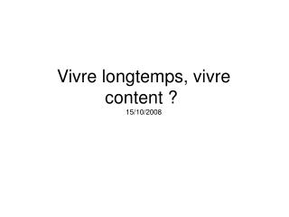 Vivre longtemps, vivre content ?  15/10/2008