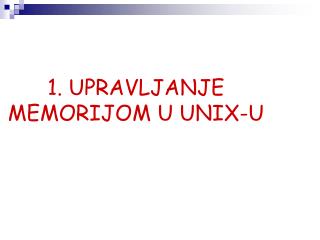 1. UPRAVLJANJE MEMORIJOM U UNIX-U
