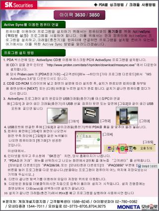 1. PDA 박스안에 있는 ActiveSync CD 를 이용해 데스크탑 PC 에 ActiveSync 프로그램을 설치합니다 .