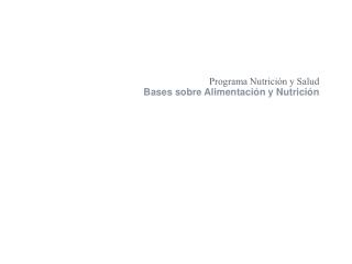 Programa Nutrición y Salud Bases sobre Alimentación y Nutrición