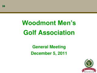 Woodmont Men’s Golf Association General Meeting December 5, 2011