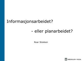 Informasjonsarbeidet? 			- eller planarbeidet?