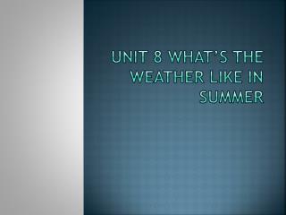 Unit 8 What’s the Weather Like in Summer