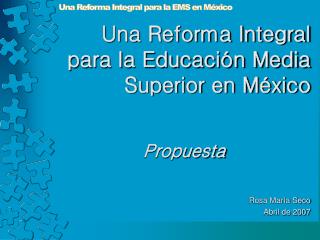 Una Reforma Integral para la Educación Media Superior en México Propuesta Rosa María Seco