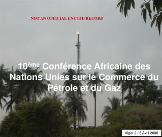 10 ème Conférence Africaine des Nations Unies sur le Commerce du Pétrole et du Gaz