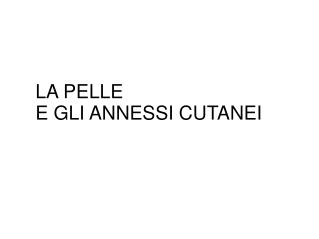 LA PELLE E GLI ANNESSI CUTANEI