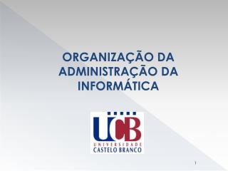 ORGANIZAÇÃO DA ADMINISTRAÇÃO DA INFORMÁTICA