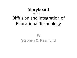 Storyboard for 7101-1 Diffusion and Integration of Educational Technology