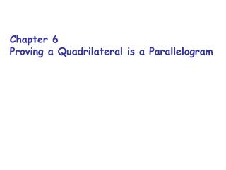 Chapter 6 Proving a Quadrilateral is a Parallelogram