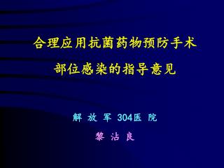 合理应用抗菌药物预防手术部位感染的指导意见 解 放 军 304 医 院 黎 沾 良