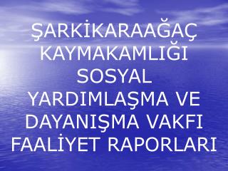 ŞARKİKARAAĞAÇ KAYMAKAMLIĞI SOSYAL YARDIMLAŞMA VE DAYANIŞMA VAKFI FAALİYET RAPORLARI