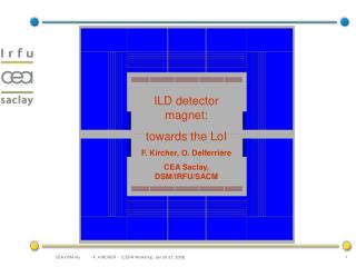 ILD detector magnet: towards the LoI F. Kircher, O. Delferrière CEA Saclay, DSM/IRFU/SACM