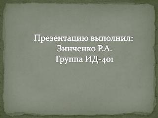 Презентацию выполнил: Зинченко Р.А. Группа ИД-401