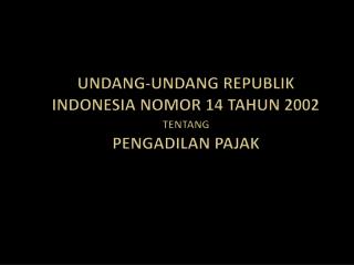UNDANG-UNDANG REPUBLIK INDONESIA NOMOR 14 TAHUN 2002 TENTANG PENGADILAN PAJAK