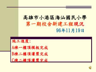 高雄市小港區海汕國民小學 第一期校舍新建工程 現況 96 年 11 月 19 日