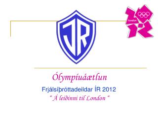 Ólympíuáætlun Frjálsíþróttadeildar ÍR 2012 “ Á leiðinni til London “