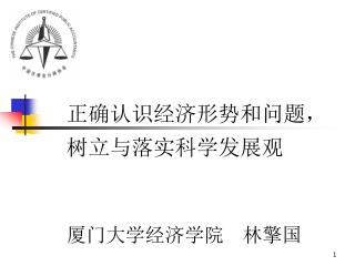正确认识经济形势和问题， 树立与落实科学发展观 厦门大学经济学院 林擎国