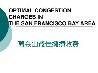 OPTIMAL CONGESTION CHARGES IN THE SAN FRANCISCO BAY AREA 舊金山最佳擁擠收費