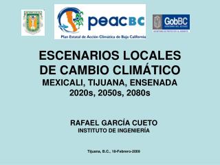ESCENARIOS LOCALES DE CAMBIO CLIMÁTICO MEXICALI, TIJUANA, ENSENADA 2020s, 2050s, 2080s