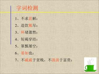 1 、不求 甚 解： 2 、造饮 辄 尽： 3 、 环 堵萧然： 4 、短褐穿结： 5 、箪瓢屡空： 6 、 晏如 也： 7 、不 戚戚 于贫贱，不 汲汲 于富贵：