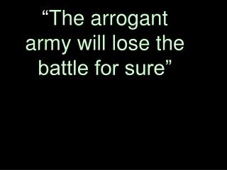 “ The arrogant army will lose the battle for sure”