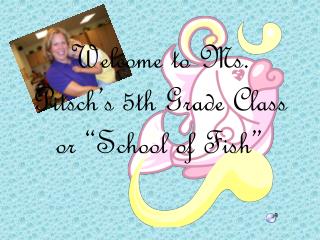 Welcome to Ms. Pitsch’s 5th Grade Class or “School of Fish”