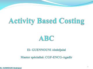 Activity Based Costing ABC El- GUENNOUNI Abdeljalal Master spécialisé: CGF-ENCG-Agadir