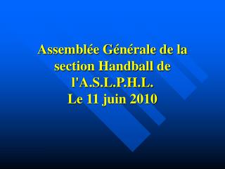 Assemblée Générale de la section Handball de l'A.S.L.P.H.L. Le 11 juin 2010