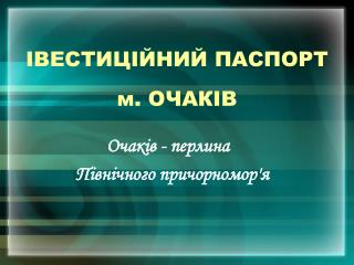 ІВЕСТИЦІЙНИЙ ПАСПОРТ м. ОЧАКІВ