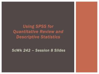 Using SPSS for Quantitative Review and Descriptive Statistics