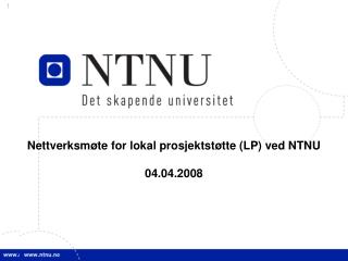 Nettverksmøte for lokal prosjektstøtte (LP) ved NTNU 04.04.2008