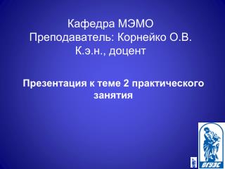 Кафедра МЭМО Преподаватель: Корнейко О.В. К.э.н., доцент