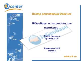 IPGeoBase : возможности для партнеров Павел Храмцов ( paul@nic.ru) Доменины 2010 Москва