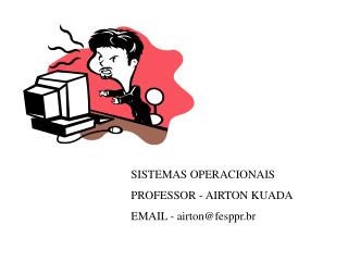 SISTEMAS OPERACIONAIS PROFESSOR - AIRTON KUADA EMAIL - airton@fesppr.br