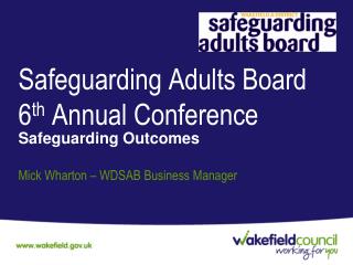 Safeguarding Adults Board 6 th Annual Conference