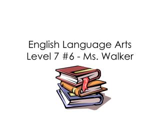 English Language Arts Level 7 #6 - Ms. Walker