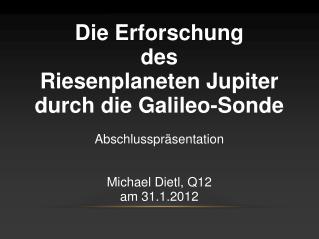 Die Erforschung des Riesenplaneten Jupiter durch die Galileo-Sonde Abschlusspräsentation