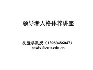领导者人格休养讲座 沈登学教授（ 13980486047 ） scsdx@cuit