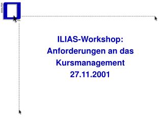 ILIAS-Workshop: Anforderungen an das Kursmanagement 27.11.2001