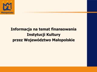 Informacja na temat finansowania Instytucji Kultury przez Województwo Małopolskie