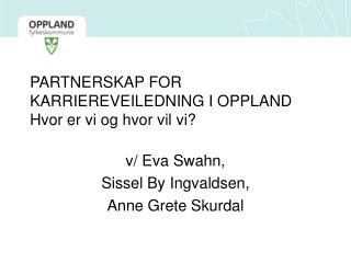 PARTNERSKAP FOR KARRIEREVEILEDNING I OPPLAND Hvor er vi og hvor vil vi?