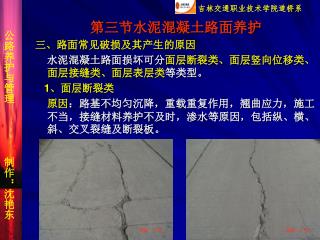 第三节水泥混凝土路面养护 三、路面常见破损及其产生的原因 水泥混凝土路面损坏可分 面层断裂类、面层竖向位移类、面层接缝类、面层表层类 等类型。 1 、面层断裂类