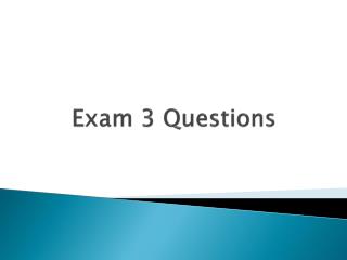 Exam 3 Questions
