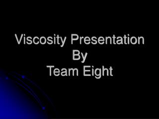 Viscosity Presentation By Team Eight