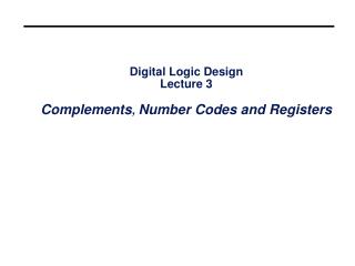 Digital Logic Design Lecture 3 Complements , Number Codes and Registers